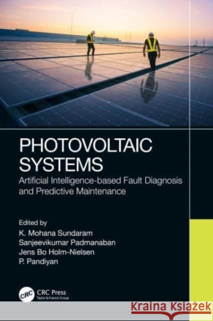 Photovoltaic Systems: Artificial Intelligence-Based Fault Diagnosis and Predictive Maintenance K. Mohana Sundaram Sanjeevikumar Padmanaban Jens Bo Holm-Nielsen 9781032064284 CRC Press