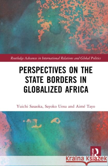 Perspectives on the State Borders in Globalized Africa Yuichi Sasaoka Aim 9781032064338 Routledge