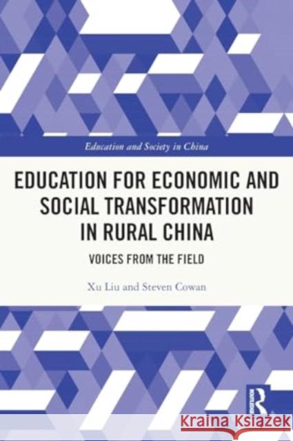 Education for Economic and Social Transformation in Rural China: Voices from the Field Xu Liu Steven Cowan 9781032064468