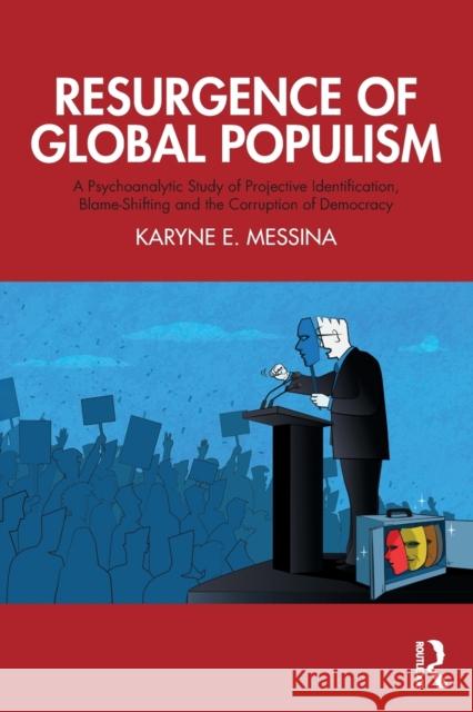 Resurgence of Global Populism: A Psychoanalytic Study of Projective Identification, Blame-Shifting and the Corruption of Democracy Karyne E. Messina 9781032064512 Routledge