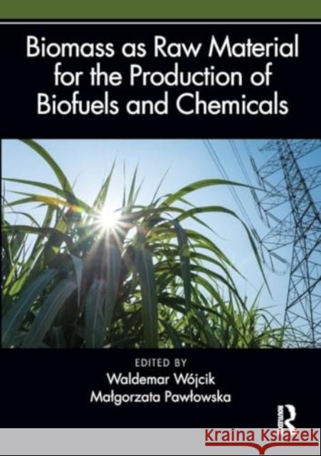 Biomass as Raw Material for the Production of Biofuels and Chemicals Waldemar W?jcik Malgorzata Pawlowska 9781032064574