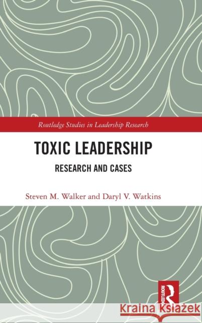 Toxic Leadership: Research and Cases Walker, Steven M. 9781032064611