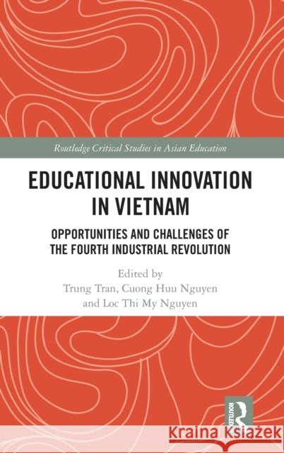 Educational Innovation in Vietnam: Opportunities and Challenges of the Fourth Industrial Revolution Tran, Trung 9781032064666