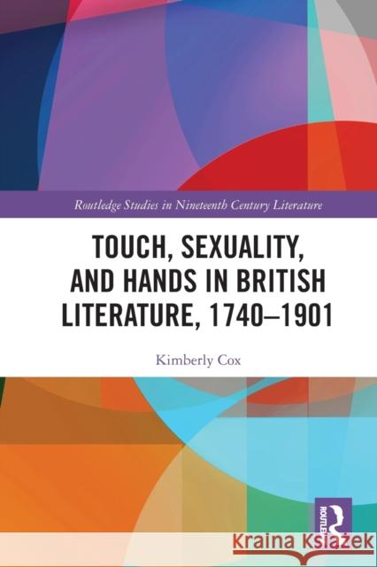 Touch, Sexuality, and Hands in British Literature, 1740–1901 Kimberly Cox 9781032064758 Routledge