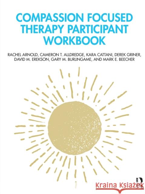 Compassion Focused Therapy Participant Workbook Rachel Arnold Cameron T. Alldredge Kara Cattani 9781032064826 Routledge