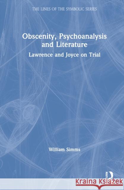 Obscenity, Psychoanalysis and Literature: Lawrence and Joyce on Trial William Simms 9781032064833 Routledge