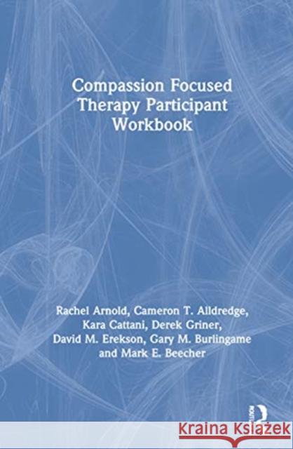 Compassion Focused Therapy Participant Workbook Rachel Arnold Cameron T. Alldredge Kara Cattani 9781032064840 Routledge