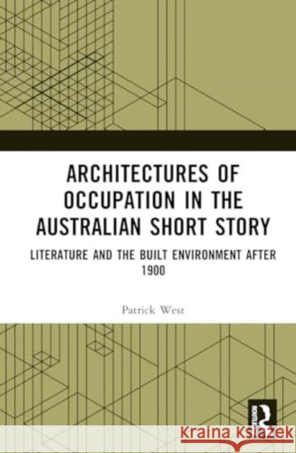 Architectures of Occupation in the Australian Short Story: Literature and the Built Environment After 1900 Patrick West 9781032064901 Routledge