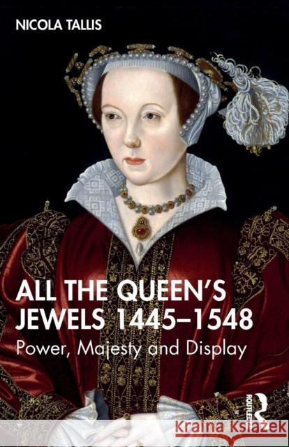 All the Queen's Jewels, 1445-1548: Power, Majesty and Display Tallis, Nicola 9781032065021 Taylor & Francis Ltd