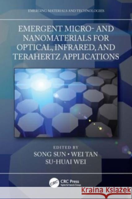 Emergent Micro- And Nanomaterials for Optical, Infrared, and Terahertz Applications Song Sun Wei Tan Su-Huai Wei 9781032065076