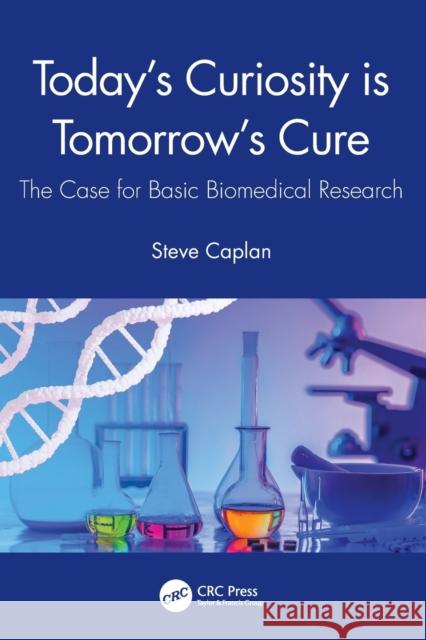Today's Curiosity is Tomorrow's Cure: The Case for Basic Biomedical Research Caplan, Steve 9781032065083 Taylor & Francis Ltd