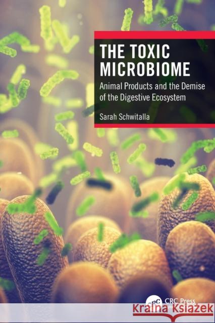 The Toxic Microbiome: Animal Products and the Demise of the Digestive Ecosystem Schwitalla, Sarah 9781032065120