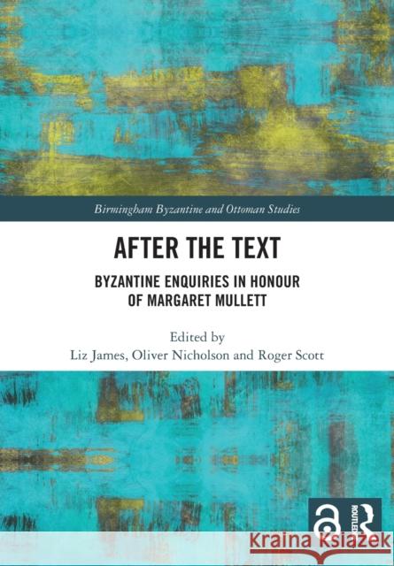 After the Text: Byzantine Enquiries in Honour of Margaret Mullett Liz James Oliver Nicholson Roger Scott 9781032065458 Routledge