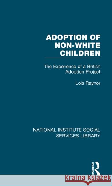 Adoption of Non-White Children: The Experience of a British Adoption Project Lois Raynor 9781032065571 Routledge