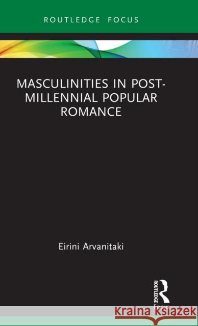 Masculinities in Post-Millennial Popular Romance Erini Arvanitaki 9781032065656 Routledge