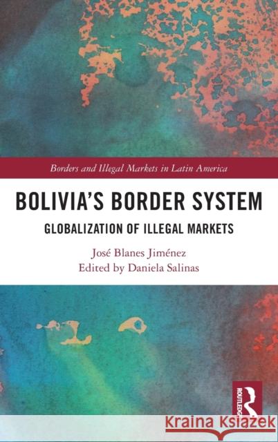 Bolivia's Border System: Globalization of Illegal Markets Jos? Blane 9781032066271 Routledge