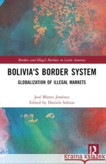 Bolivia's Border System: Globalization of Illegal Markets Jos? Blane Daniela Salinas 9781032066288 Routledge