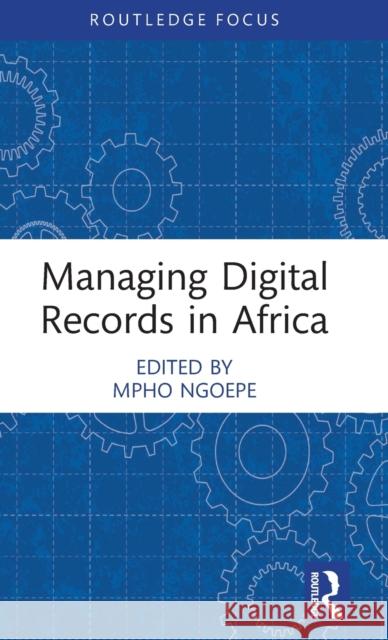 Managing Digital Records in Africa Mpho Ngoepe 9781032066370 Routledge