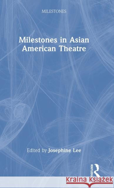 Milestones in Asian American Theatre Josephine Lee 9781032066660