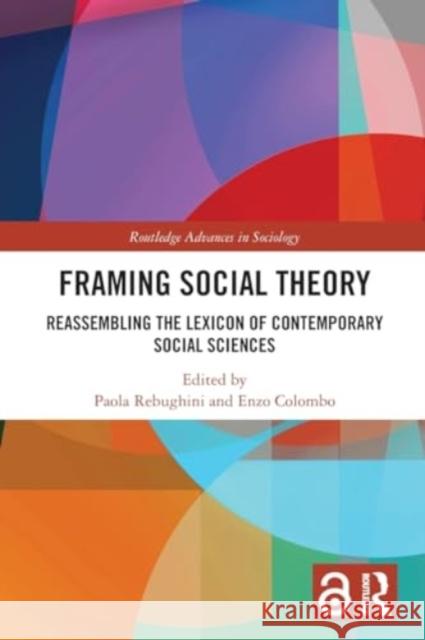 Framing Social Theory: Reassembling the Lexicon of Contemporary Social Sciences Paola Rebughini Enzo Colombo 9781032066684 Routledge