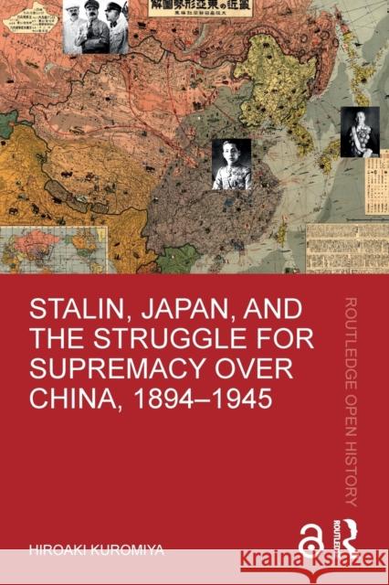 Stalin, Japan, and the Struggle for Supremacy Over China, 1894-1945 Kuromiya, Hiroaki 9781032066769 Taylor & Francis Ltd