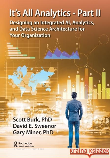 It's All Analytics - Part II: Designing an Integrated AI, Analytics, and Data Science Architecture for Your Organization Scott Burk, David Sweenor, Gary Miner 9781032066813