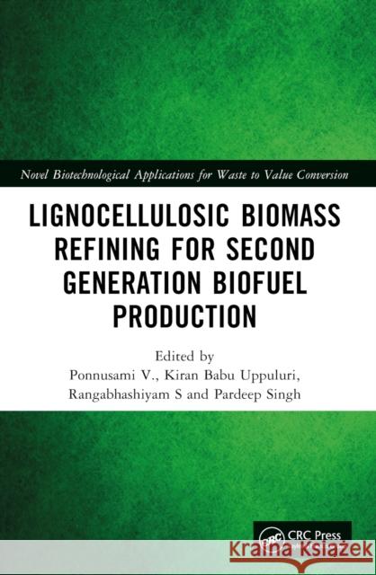 Lignocellulosic Biomass Refining for Second Generation Biofuel Production Ponnusami V Kiran Babu Uppuluri Rangabhashiyam S 9781032067018