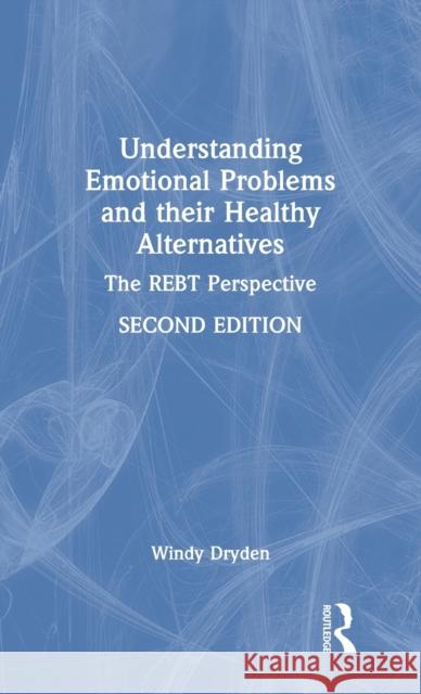 Understanding Emotional Problems and their Healthy Alternatives: The REBT Perspective Dryden, Windy 9781032067070