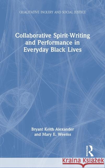 Collaborative Spirit-Writing and Performance in Everyday Black Lives Bryant Keith Alexander Mary E. Weems 9781032067131