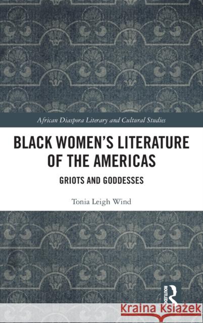 Black Women's Literature of the Americas: Griots and Goddesses Tonia Leigh Wind 9781032067148 Routledge