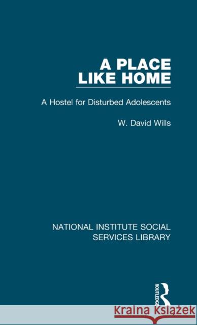 A Place Like Home: A Hostel for Disturbed Adolescents Wills, W. David 9781032067186 Routledge