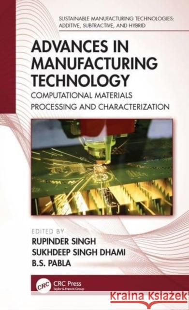 Advances in Manufacturing Technology: Computational Materials Processing and Characterization Rupinder Singh Sukhdeep Singh Dhami B. S. Pabla 9781032067490 CRC Press