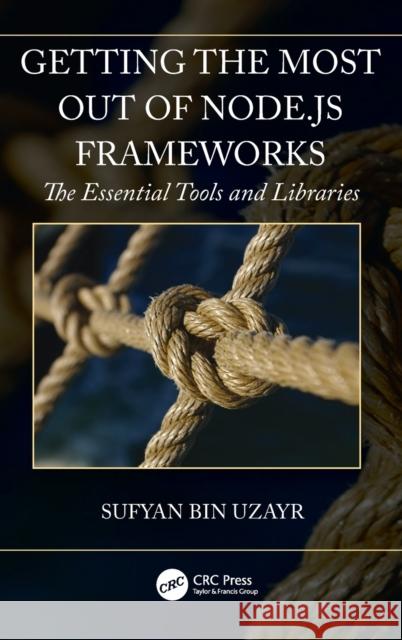 Getting the Most out of Node.js Frameworks: The Essential Tools and Libraries Bin Uzayr, Sufyan 9781032067568 Taylor & Francis Ltd