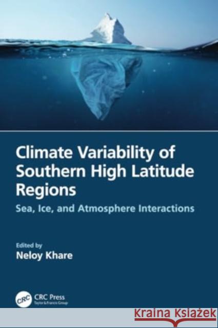 Climate Variability of Southern High Latitude Regions: Sea, Ice, and Atmosphere Interactions Neloy Khare 9781032067629 CRC Press