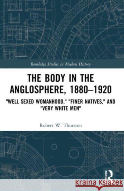 The Body in the Anglosphere, 1880-1920 Robert W. (Miami University, USA) Thurston 9781032067711