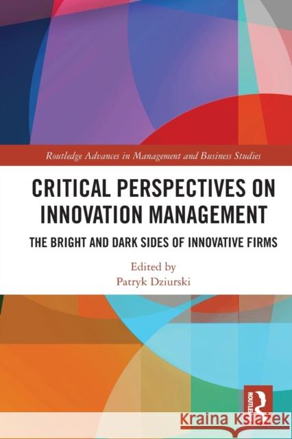 Critical Perspectives on Innovation Management: The Bright and Dark Sides of Innovative Firms Patryk Dziurski 9781032067896 Routledge
