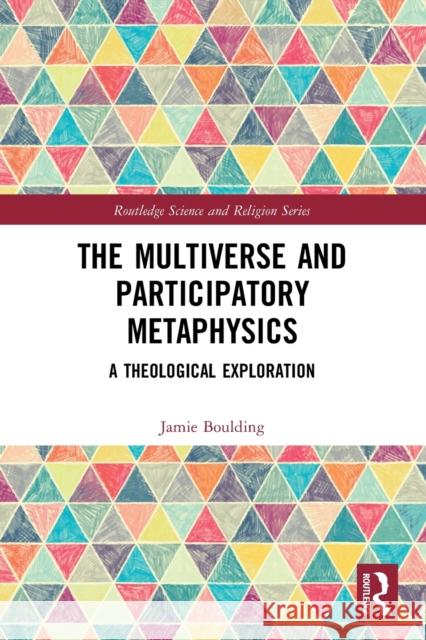 The Multiverse and Participatory Metaphysics: A Theological Exploration Jamie Boulding 9781032067926 Routledge