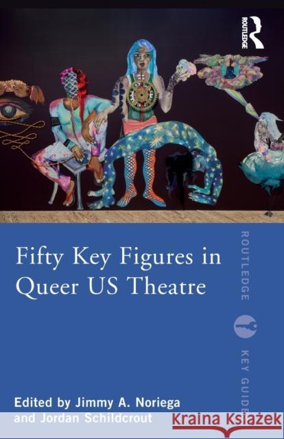 Fifty Key Figures in Queer US Theatre Noriega, Jimmy A. 9781032067964 Taylor & Francis Ltd