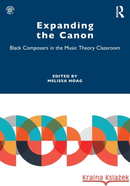 Expanding the Canon: Black Composers in the Music Theory Classroom Hoag, Melissa 9781032068275 Taylor & Francis Ltd