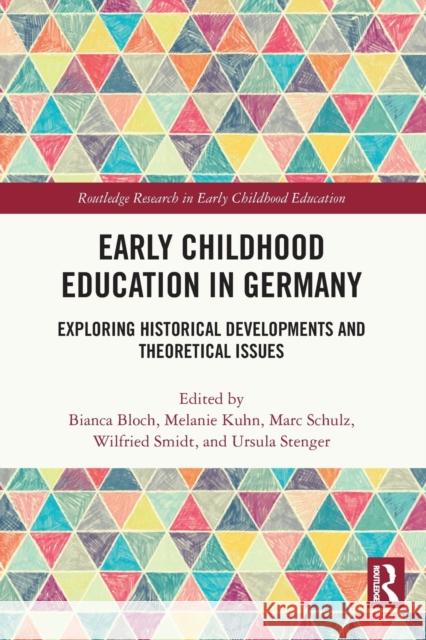 Early Childhood Education in Germany: Exploring Historical Developments and Theoretical Issues Bianca Bloch Melanie Kuhn Marc Schulz 9781032068350
