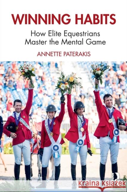 Winning Habits: How Elite Equestrians Master the Mental Game Paterakis, Annette 9781032068381 Taylor & Francis Ltd