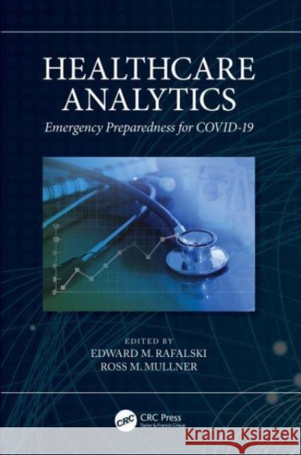 Healthcare Analytics: Emergency Preparedness for Covid-19 Edward M. Rafalski Ross M. Mullner 9781032068466 CRC Press