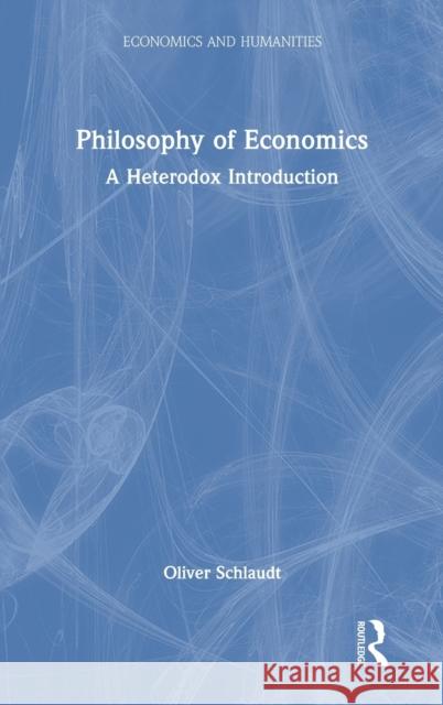 Philosophy of Economics: A Heterodox Introduction Oliver Schlaudt 9781032068480