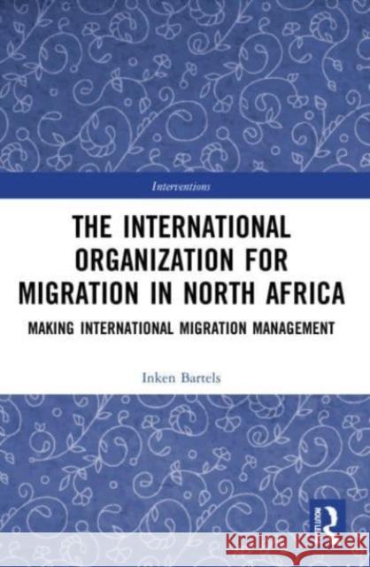 The International Organization for Migration in North Africa Inken (University of Osnabruck, Germany.) Bartels 9781032068572
