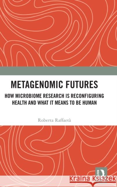 Metagenomic Futures: How Microbiome Research is Reconfiguring Health and What it Means to be Human Roberta Raffaeta 9781032068633 Taylor & Francis Ltd