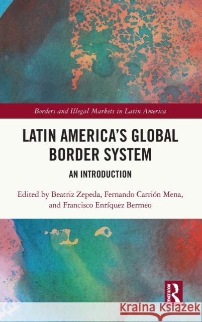 Latin America's Global Border System: An Introduction Beatriz Zepeda Fernando Carri 9781032068817 Routledge