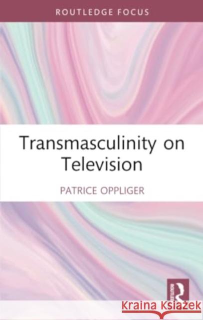 Transmasculinity on Television Patrice (Boston University, USA) Oppliger 9781032068992 Taylor & Francis Ltd