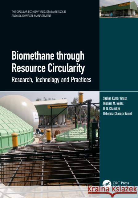 Biomethane Through Resource Circularity: Research, Technology and Practices Sadhan Kumar Ghosh Michael Nelles H. N. Chanakya 9781032069005