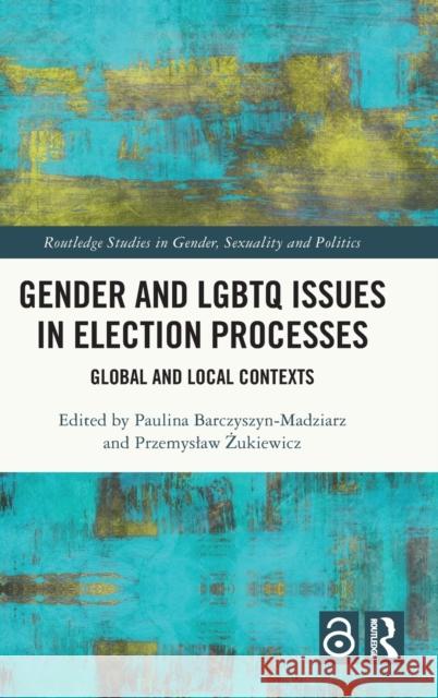 Gender and LGBTQ Issues in Election Processes: Global and Local Contexts Paulina Barczyszyn-Madziarz Przemyslaw Żukiewicz 9781032069012 Routledge