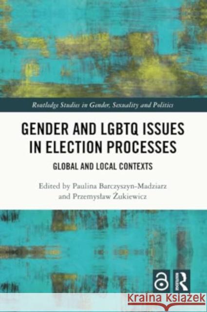 Gender and LGBTQ Issues in Election Processes: Global and Local Contexts Paulina Barczyszyn-Madziarz Przemyslaw Żukiewicz 9781032069029 Routledge